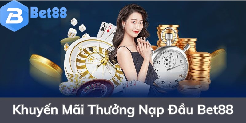 Khuyến Mãi Thưởng Nạp Đầu Cho Mọi Tân Thủ Tại Bet88