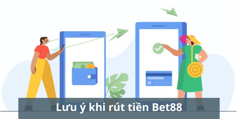 Những lưu ý quan trọng dành cho hoạt động rút tiền Bet88