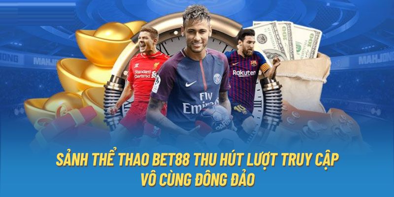 Sảnh thể thao Bet88 thu hút lượt truy cập vô cùng đông đảo